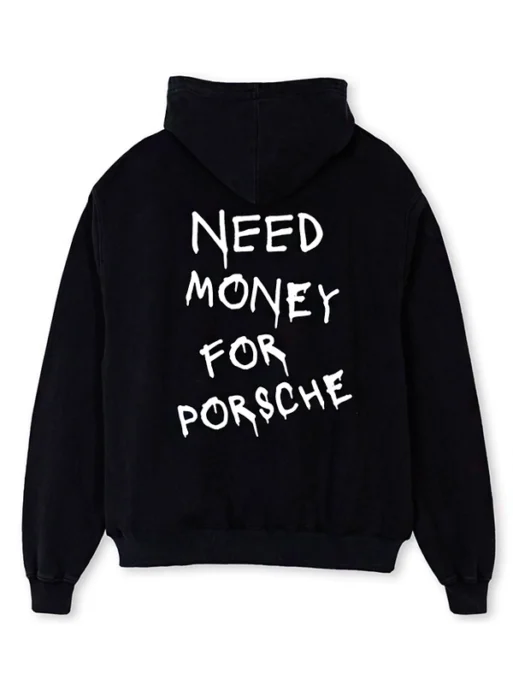 NEED MONEY FOR PORSCHE HOODIE